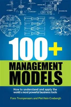 100  Management Models: How to Understand and Apply the World's Most Powerful Business Tools